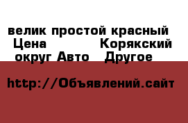 велик простой красный › Цена ­ 1 000 - Корякский округ Авто » Другое   